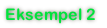 Eksempel 2
