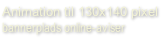 Animation til 130x140 pixel
bannerplads online-aviser
